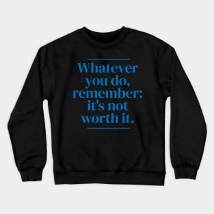 Whatever you do, remember: it's not worth it. Crewneck Sweatshirt